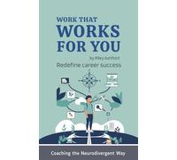 Work That Works for You: Rethink Career Success with ADHD, Autism & Neurodivergent Strengths (Coaching the Neurodivergent Way)