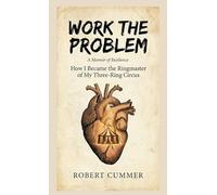 Work The Problem: How I Became the Ringmaster of My Three-Ring Circus