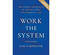Work the System (5th Edition): The Simple Mechanics of Making More and Working Less