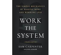 Work the System (Fourth Edition): The Simple Mechanics of Making More and Working Less
