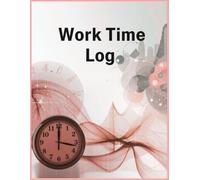 Work Time Log Book: Track Hours, Tasks, and Productivity Daily: A Simple Daily Logbook for Employees, Freelancers, and Small Businesses
