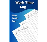 Work Time Log - Time Track Pros: 120 Pages 6x9 Inches Track Daily Activities, Start & End Times | Employee Timesheet Alternative for Freelancers, Remote Workers & Small Business Owner