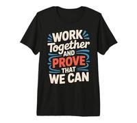 Work Together and Prove That We Can - Camiseta Premium