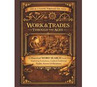 Work & Trades Through the Ages: A Historical Word Search Puzzle Book Exploring Professions, Guilds & Traditional Trades Across Civilizations (Life & Culture Through the Ages)