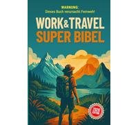 Work & Travel Super Bibel - Aktuelle Neuauflage: Dein ultimativer Ratgeber für Work & Travel in Australien, Neuseeland und Kanada