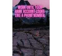Work Until Your Bank Account Looks Like A Phone Number: Motivational Quotes Journal (Inspirational Journals to Write In)