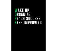Work: Wake up, Organize, Reach Success, Keep Improving: Positive Affirmation Motivational and Inspirational Notebook