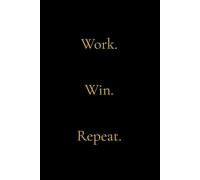 Work. Win. Repeat.: 120 Blank Pages Notebook for Ambitious Students, Entrepreneurs and Future Leaders - Premium Black and Gold Journal for Work, Goals and Daily Notes