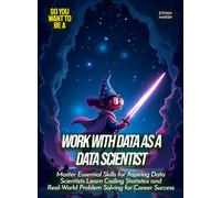 Work with Data as a Data Scientist: Master Essential Skills for Aspiring Data Scientists Learn Coding Statistics and Real-World Problem Solving for Career Success (Life Skills for Teens)