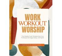 Work.Workout.Worship: The Weekly Fuel: Sharpening Your Professional Edge, Body, and Spirit | An Integrated Christian Wellness Journal and Career Planner