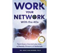 Work Your Network with the 4Cs (Second Edition): Turn Every Handshake into a Steady Stream of Referrals - Based on the Amazon Best-Selling Original