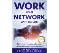 Work Your Network With The 4Cs: Turn Every Handshake Into a Steady Stream of Referrals