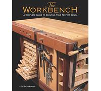 The Workbench: A Complete Guide to Creating Your Perfect Bench