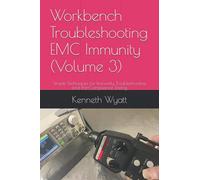 Workbench Troubleshooting EMC Immunity (Volume 3): Simple Techniques for ESD, EFT and Radiated Immunity Testing, Troubleshooting and Pre-Compliance Testing (EMC Troubleshooting Trilogy)