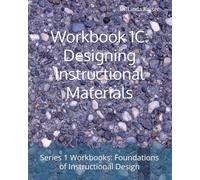 Workbook 1C: Designing Instructional Materials (SERIES 1: Foundations of Instructional Design)