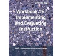 Workbook 1E: Implementing and Evaluating Instruction (SERIES 1: Foundations of Instructional Design)