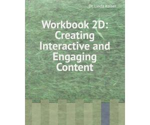 Workbook 2D: Creating Interactive and Engaging Content (Series 2: Intermediate Instructional Design)