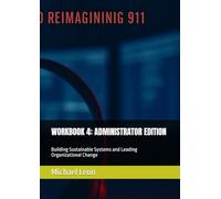 WORKBOOK 4: ADMINISTRATOR EDITION: Building Sustainable Systems and Leading Organizational Change (WORKBOOK SERIES: RE-IMAGINING 911)
