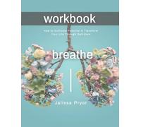 Workbook Breathe: How to Cultivate Potential & Transform Your Life Through Self-Care