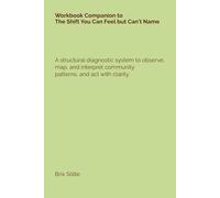 Workbook Companion to The Shift You Can Feel but Can’t Name: A structural diagnostic system to observe, map, and interpret community patterns, and act with clarity.