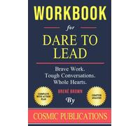 Workbook: Dare to Lead by Brené Brown: Brave Work. Tough Conversations. Whole Hearts.