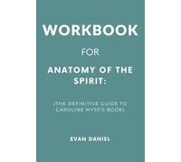 Workbook For Anatomy of the Spirit: The Definitive Guide to Caroline Myss’s Book