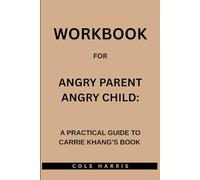 Workbook for Angry Parent Angry Child: A Practical Guide to Carrie Khang’s Book