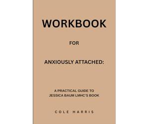 Workbook for Anxiously Attached: A Practical Guide to Jessica Baum Lmhc’s Book