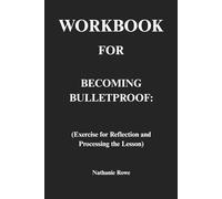Workbook for Becoming Bulletproof: Exercise for Reflection and Processing the Lesson