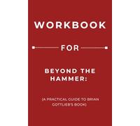 Workbook for Beyond the Hammer: A Practical Guide to Brian Gottlieb’s Book