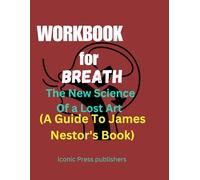 WORKBOOK FOR BREATH: The New Science Of A Lost Art