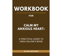 Workbook for Calm My Anxious Heart: A Practical Guide to Linda Dillow’s Book