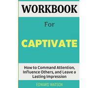 Workbook For Captivate: How to Command Attention, Influence Others, and Leave a Lasting Impression