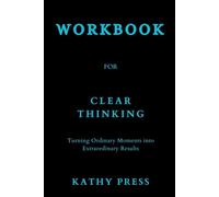 Workbook for Clear Thinking: (A Guide to the Book by Shane Parrish): Turning Ordinary Moments into Extraordinary Results