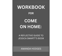 Workbook for Come On Home: A Reflective Guide to Jessica Smartt’s Book