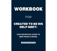 Workbook For Created To Be His Help Meet: The Definitive Guide to Debi Pearl’s Book