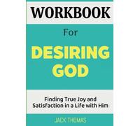 Workbook For Desiring God: Finding True Joy and Satisfaction in a Life with Him