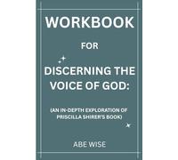 Workbook for Discerning The Voice Of God:: (An In-Depth Exploration Of Priscilla Shirer’s Book)