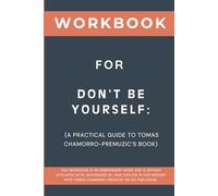 Workbook for Don't Be Yourself: A Practical Guide to Tomas Chamorro-Premuzic’s Book