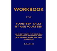 Workbook for Fourteen Talks by Age Fourteen: An In-Depth Guide to The Essential Conversations You Need to Have with Your Kids Before They Start High School