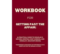 Workbook for Getting Past the Affair: A Practical Guide to Douglas K. Snyder, Kristina Coop Gordon, and Donald H. Baucom's Book