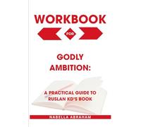 Workbook for Godly Ambition: A Practical Guide to Ruslan Kd’s Book