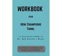 Workbook For How Champions Think: A Practical Guide to Dr. Bob Rotella’s Book