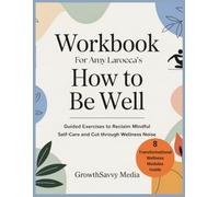 Workbook For How to Be Well: Guided Exercises to Reclaim Mindful Self-Care and Cut through Wellness Noise