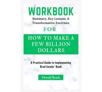 WORKBOOK FOR HOW TO MAKE A FEW BILLION DOLLARS: A Practical Guide to Implementing Brad Jacobs`Book
