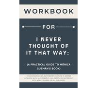 Workbook for I Never Thought of It That Way: A Practical Guide to Mónica Guzmán's Book