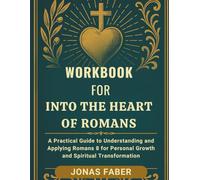 Workbook for Into the Heart of Romans: A Practical Guide to Understanding and Applying Romans 8 for Personal Growth and Spiritual Transformation