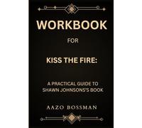 Workbook for Kiss The Fire: A Practical Guide to Shawn Johnsons’s Book