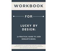 Workbook for Lucky by Design: A Practical Guide to Judd Kessler’s Book