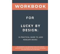Workbook for Lucky by Design: A Practical Guide to Judd Kessler’s Book